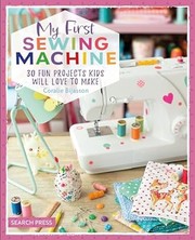 My first sewing machine : 30 fun projects kids will love to make Book cover