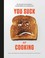 Go to record You suck at cooking : the absurdly practical guide to suck...